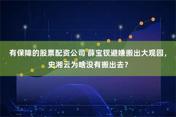 有保障的股票配资公司 薛宝钗避嫌搬出大观园，史湘云为啥没有搬出去？